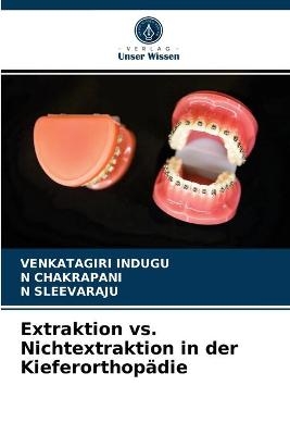 Extraktion vs. Nichtextraktion in der Kieferorthopädie - Venkatagiri Indugu, N CHAKRAPANI, N SLEEVARAJU