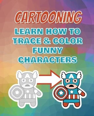 CARTOONING Complete Collection - Learn how to Trace and Color Funny Characters - Coloring Book for Kids - John Collor