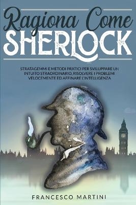 Ragiona Come Sherlock - Francesco Martini