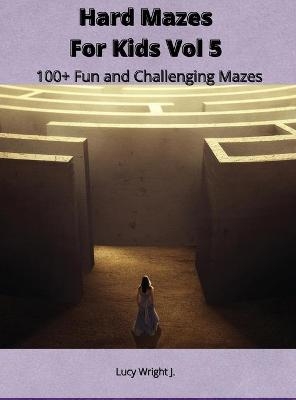 Hard Mazes For Kids Vol 5 - Lucy Wright J