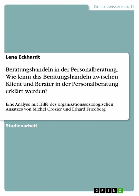 Beratungshandeln in der Personalberatung. Wie kann das Beratungshandeln zwischen Klient und Berater in der Personalberatung erklärt werden? - Lena Eckhardt