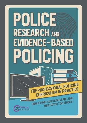 Police Research and Evidence-based Policing - Emma Spooner, Craig Hughes, Phil Mike Jones