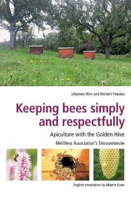 Keeping Bees Simply and Respectfully - Johannes Wirz, Norbert Poeplau