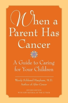 When A Parent Has Cancer - Wendy Schlessel Harpham