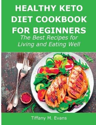 Healthy Keto Diet Cookbook for Beginners - Tiffany M Evans