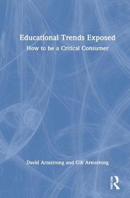 Educational Trends Exposed - David Armstrong, Gill Armstrong