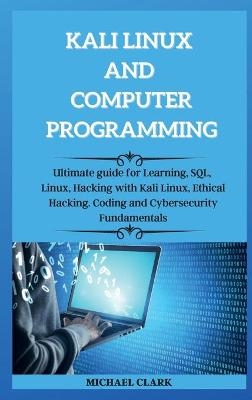 KALI LINUX AND computer PROGRAMMING - Michael Clark