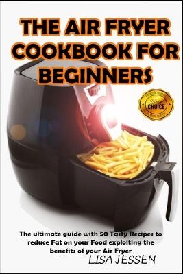 The Air Fryer Cookbook for Beginners - Lisa Jessen