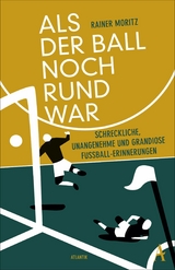 Als der Ball noch rund war - Rainer Moritz