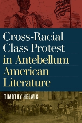 Cross-Racial Class Protest in Antebellum American Literature - Timothy Helwig