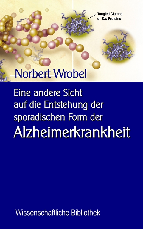 Eine andere Sicht  auf die Entstehung der sporadischen Form der Alzheimerkrankheit -  Norbert Wrobel