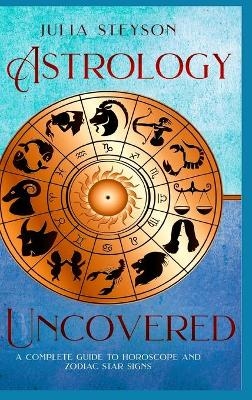 Astrology Uncovered Hardcover Version - Julia Steyson