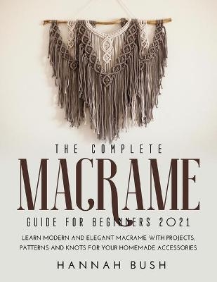 The Complete Macrame Guide for Beginners 2021 - Hannah Bush