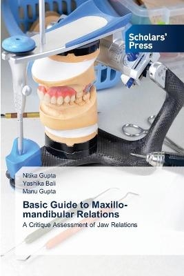 Basic Guide to Maxillo-mandibular Relations - Nitika Gupta, Yashika Bali, Manu Gupta