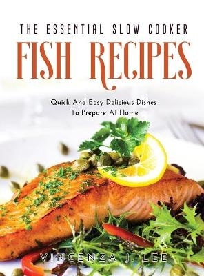 The Essential Slow Cooker Fish Recipes - Vincenza J Lee