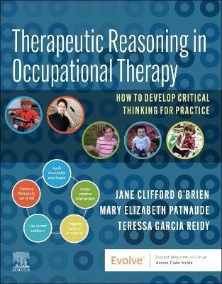 Therapeutic Reasoning in Occupational Therapy - Jane Clifford O'Brien, Mary Beth Patnaude, Teressa Garcia Reidy