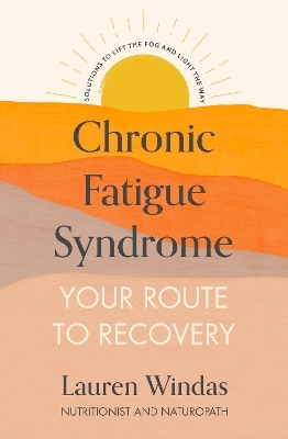 Chronic Fatigue Syndrome: Your Route to Recovery - Lauren Windas