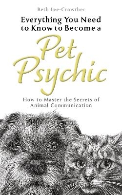 Everything You Need to Know to Become a Pet Psychic - Beth Lee-Crowther