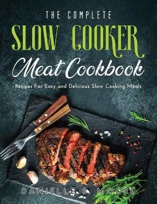 The Complete Slow Cooker Meat Cookbook - Danielle S Moore