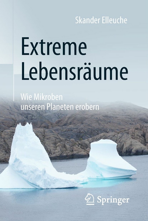 Extreme Lebensräume: Wie Mikroben unseren Planeten erobern - Skander Elleuche