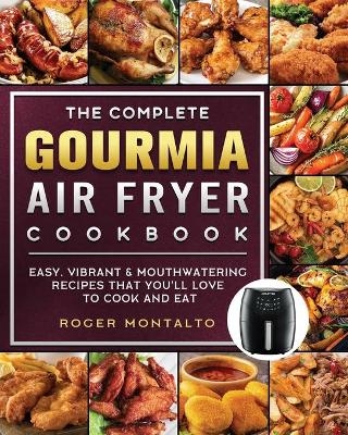 The Complete Gourmia Air Fryer Cookbook - Roger Montalto