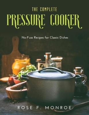 The Complete Pressure Cooker - Rose F Monroe