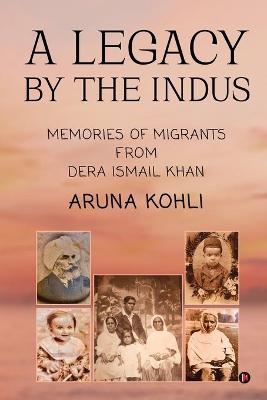 A Legacy by the Indus - Aruna Kohli