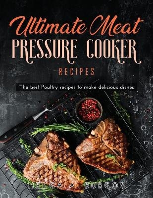 Ultimate Meat Pressure Cooker Recipes - Helga A Burgos