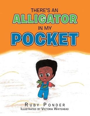 There's an Alligator in My Pocket - Ruby Ponder, Victoria Whitehead