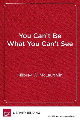 You Can’t Be What You Can’t See - Milbrey W. McLaughlin, Arne Duncan, Greg Darnieder