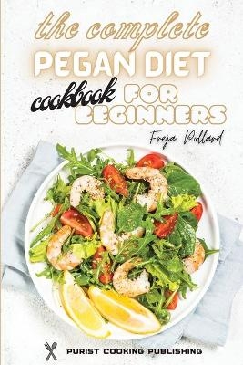 The Complete Pegan Diet Cookbook for Beginners - Freja Pollard