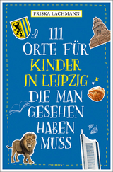 111 Orte für Kinder in Leipzig, die man gesehen haben muss - Priska Lachmann