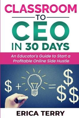 Classroom to CEO in 30 Days - Erica Terry