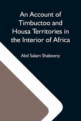 An Account Of Timbuctoo And Housa Territories In The Interior Of Africa - Abd Salam Shabeeny