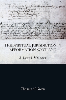 The Spiritual Jurisdiction in Reformation Scotland - Thomas Green