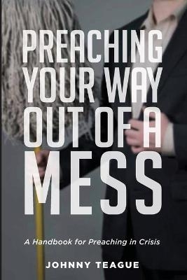 Preaching Your Way Out of a Mess - Johnny Teague