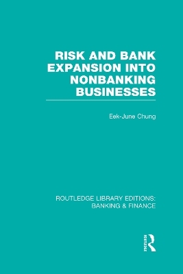 Risk and Bank Expansion into Nonbanking Businesses (RLE: Banking & Finance) - Eek-June Chung