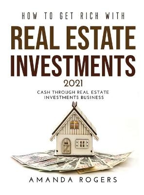 How to Get Rich with Real Estate Investments 2021 - Amanda Rogers