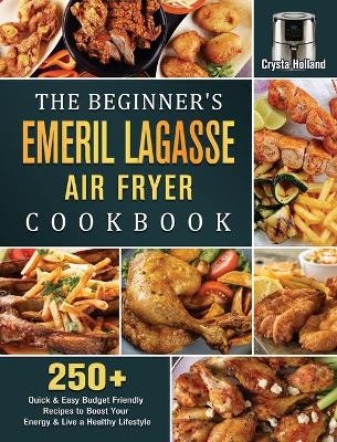 The Beginner's Emeril Lagasse Air Fryer Cookbook - Crysta Holland