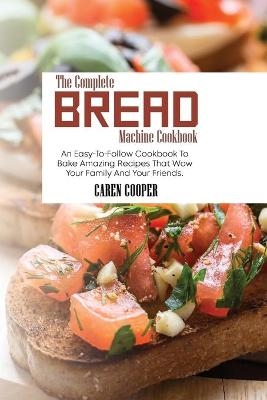 The Complete Bread Machine Cookbook - Caren Cooper