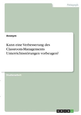 Kann eine Verbesserung des Classroom-Managements UnterrichtsstÃ¶rungen vorbeugen? -  Anonymous