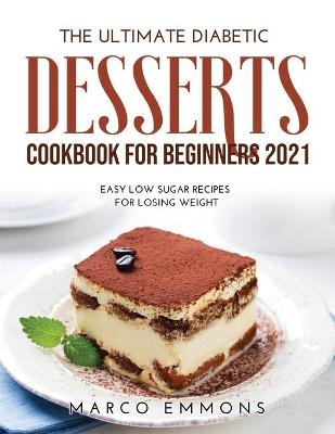 The Ultimate Diabetic Desserts Cookbook for Beginners 2021 - Marco Emmons