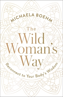 The Wild Woman's Way - Michaela Boehm