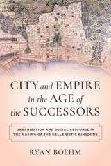 City and Empire in the Age of the Successors -  Ryan Boehm