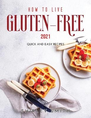 How to Live Gluten-Free 2021 - Shirley Smith