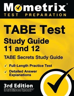 TABE Test Study Guide 11 and 12 - TABE Secrets Study Guide, Full-Length Practice Test, Detailed Answer Explanations -  Mometrix