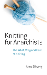 Knitting for Anarchists -  Anna Zilboorg