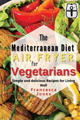 Mediterranean Diet Air Fryer for Vegetarians - Francesca Jones