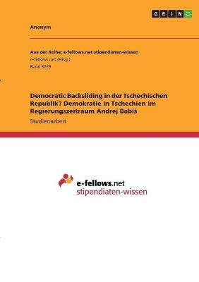 Democratic Backsliding in der Tschechischen Republik? Demokratie in Tschechien im Regierungszeitraum Andrej BabiÂ¿ -  Anonymous