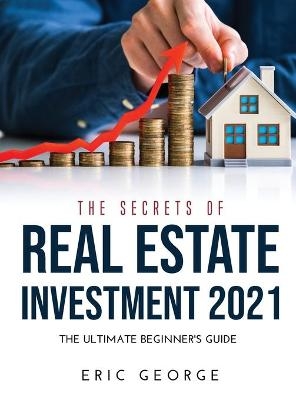 The Secrets of Real Estate Investment 2021 - Eric George